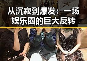 从沉寂到爆发：一场娱乐圈的巨大反转