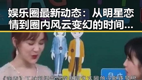 娱乐圈最新动态：从明星恋情到圈内风云变幻的时间线回顾
