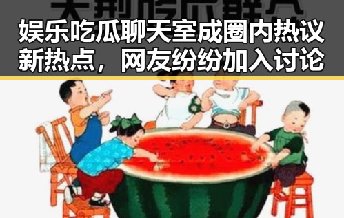 娱乐吃瓜聊天室成圈内热议新热点,网友纷纷加入讨论