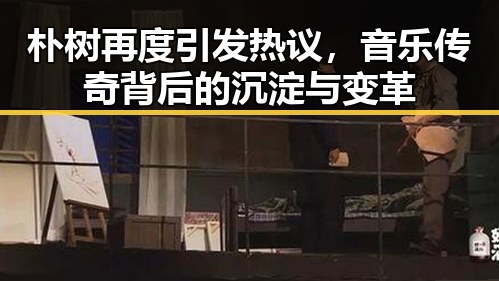 朴树再度引发热议，音乐传奇背后的沉淀与变革