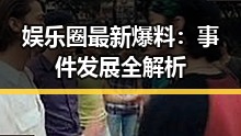 娱乐圈最新爆料：事件发展全解析